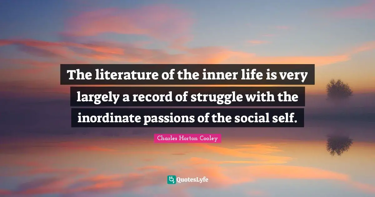 The literature of the inner life is very largely a record of struggle with the inordinate passions of the social self.