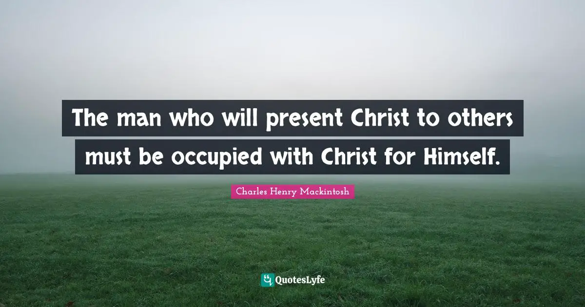 The man who will present Christ to others must be occupied with Christ for Himself.
