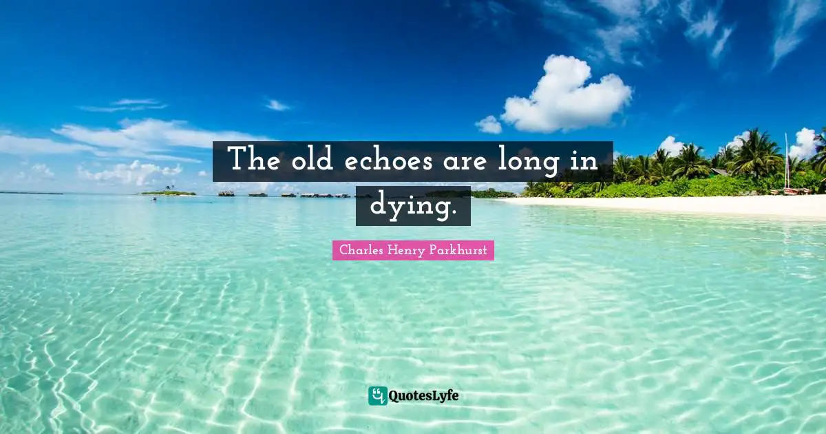 The old echoes are long in dying.