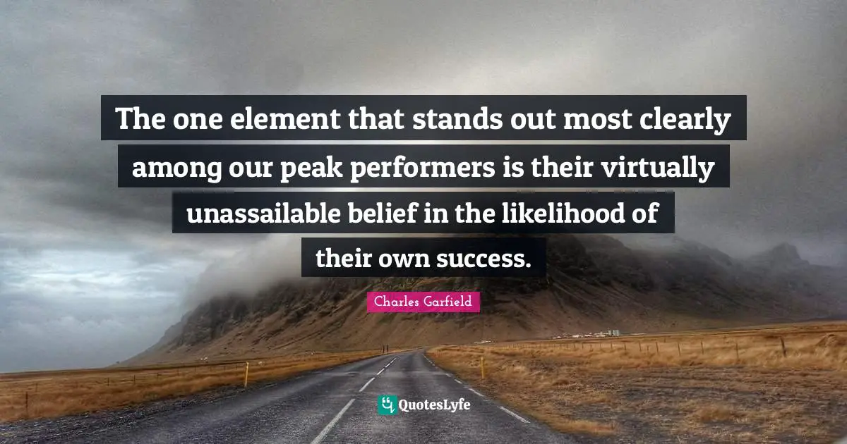 Standing Out Quotes: "The one element that stands out most clearly among our peak performers is their virtually unassailable belief in the likelihood of their own success."