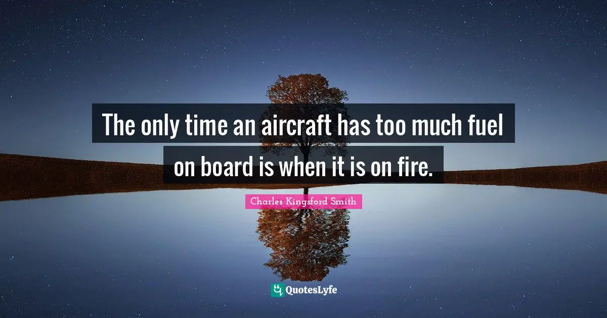 Boards Quotes: "The only time an aircraft has too much fuel on board is when it is on fire."