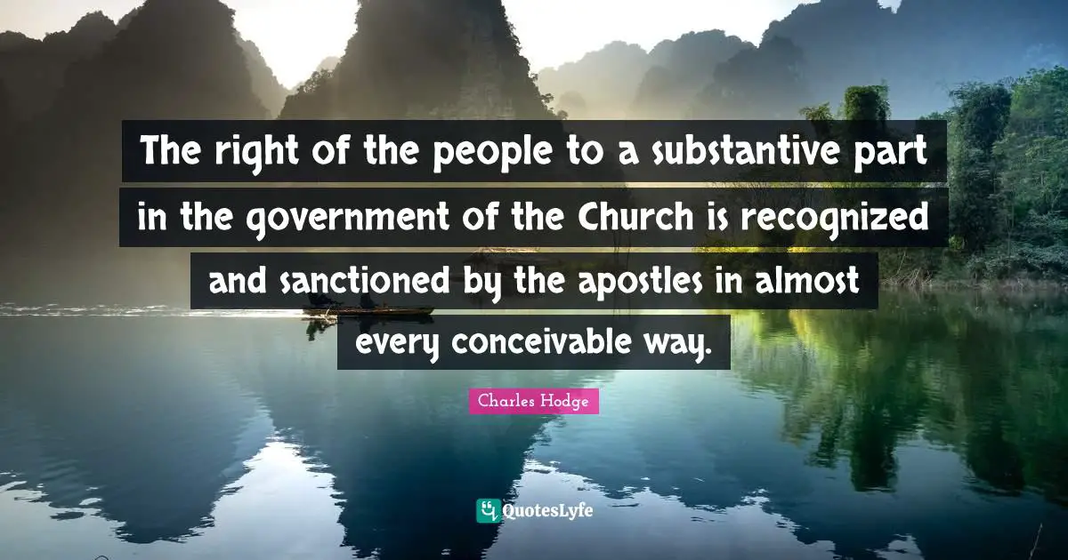 The right of the people to a substantive part in the government of the Church is recognized and sanctioned by the apostles in almost every conceivable way.