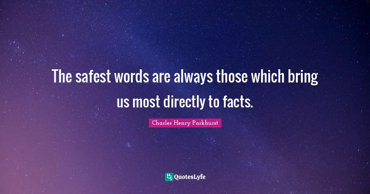 The safest words are always those which bring us most directly to facts.