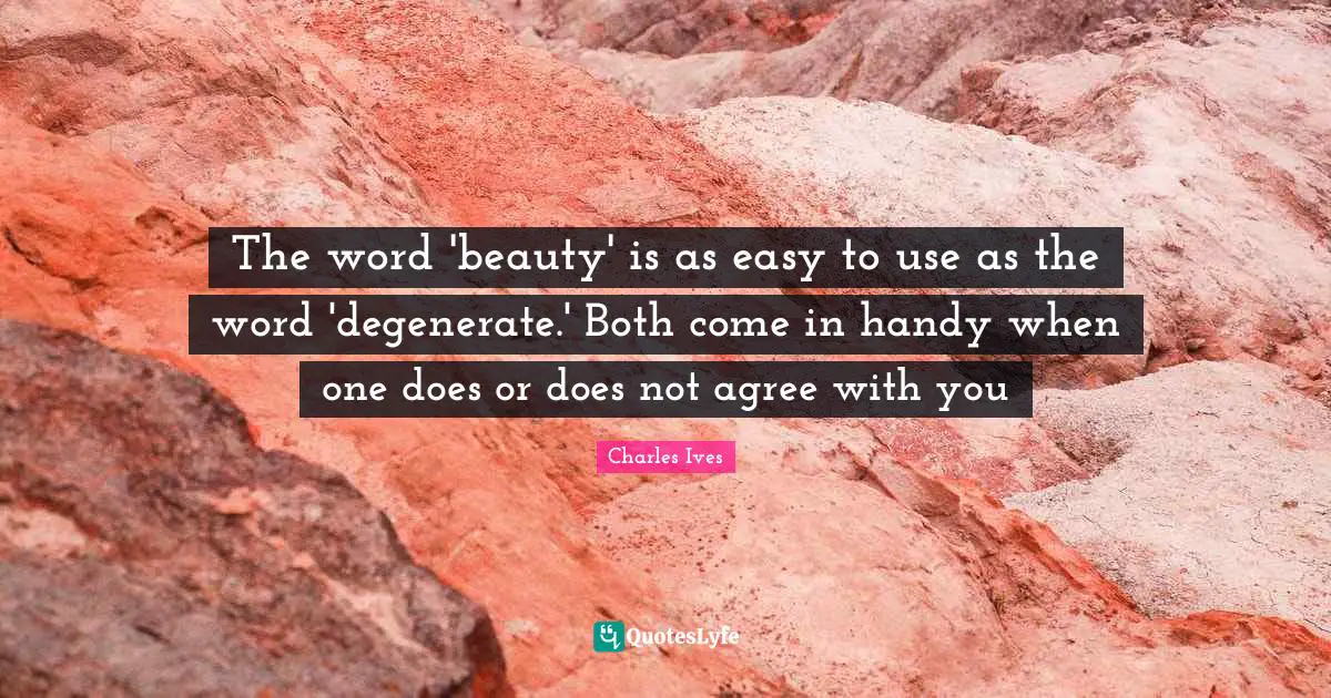 The word 'beauty' is as easy to use as the word 'degenerate.' Both come in handy when one does or does not agree with you