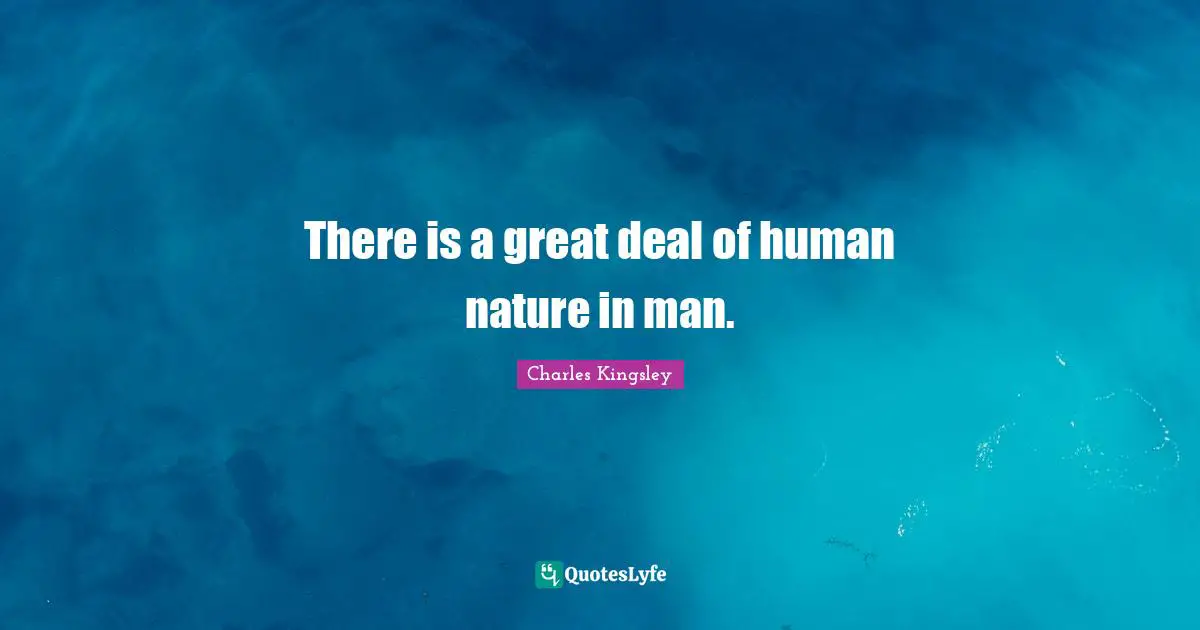 There is a great deal of human nature in man.