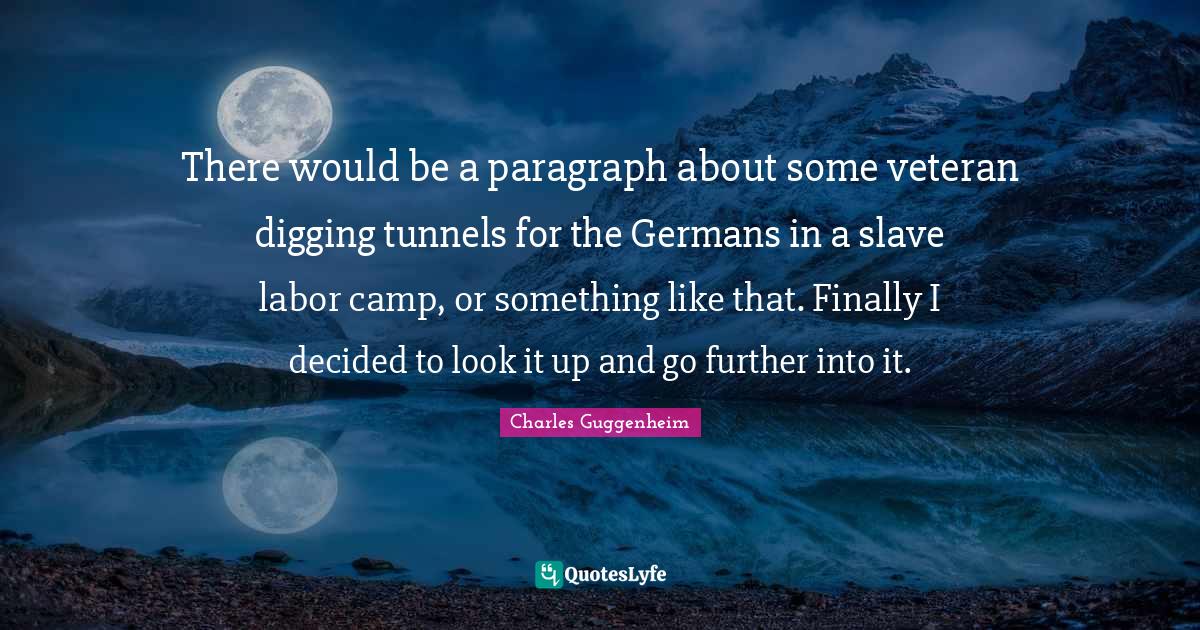 There would be a paragraph about some veteran digging tunnels for the Germans in a slave labor camp, or something like that. Finally I decided to look it up and go further into it.