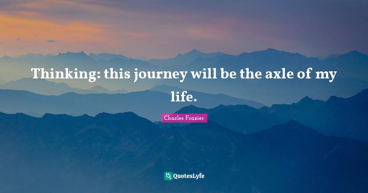 Thinking: this journey will be the axle of my life.