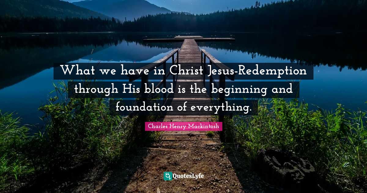 What we have in Christ JesusRedemption through His blood is the begin