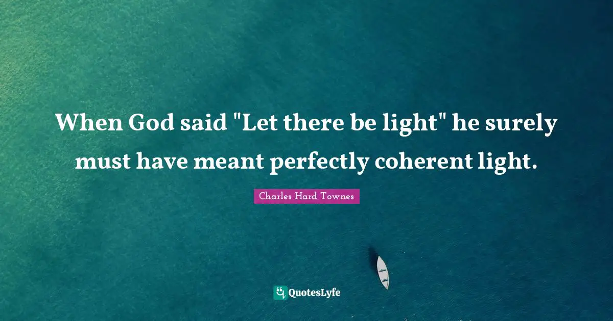 When God said "Let there be light" he surely must have meant perfectly coherent light.
