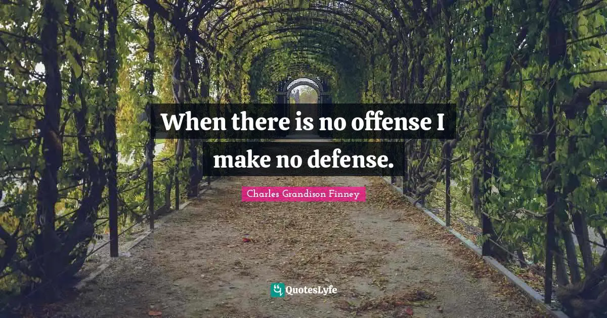 Charles Grandison Finney Quotes: "When there is no offense I make no defense."