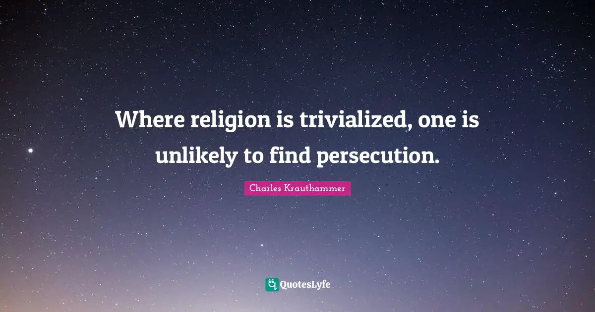 Where religion is trivialized, one is unlikely to find persecution.