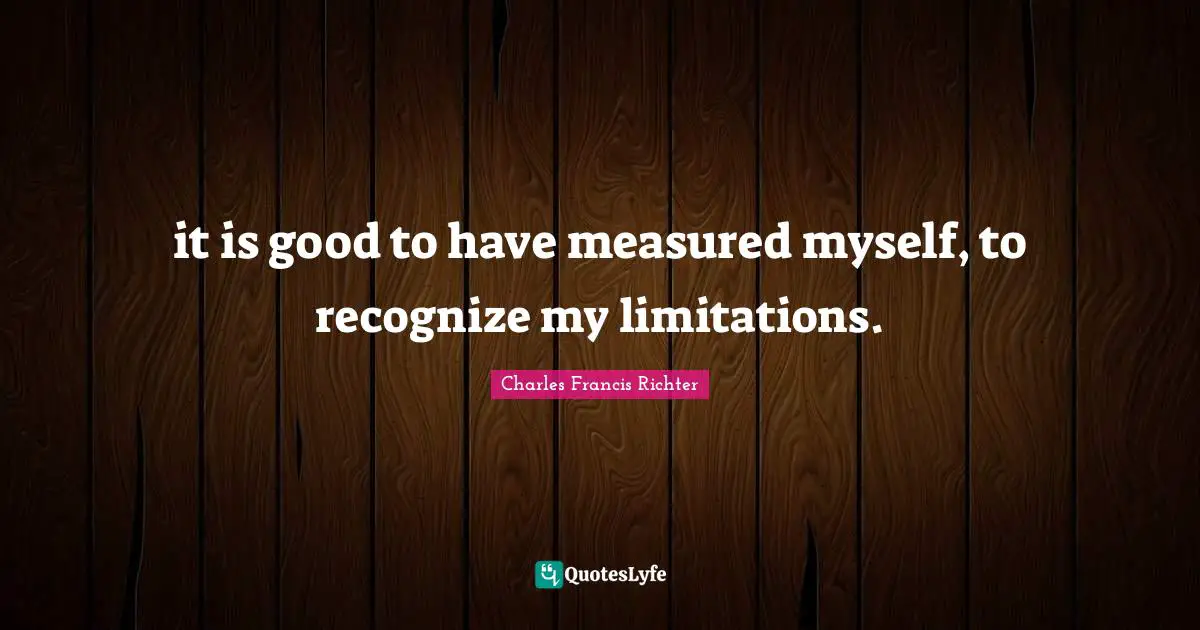 W. D. Richter Quotes: "it is good to have measured myself, to recognize my limitations."