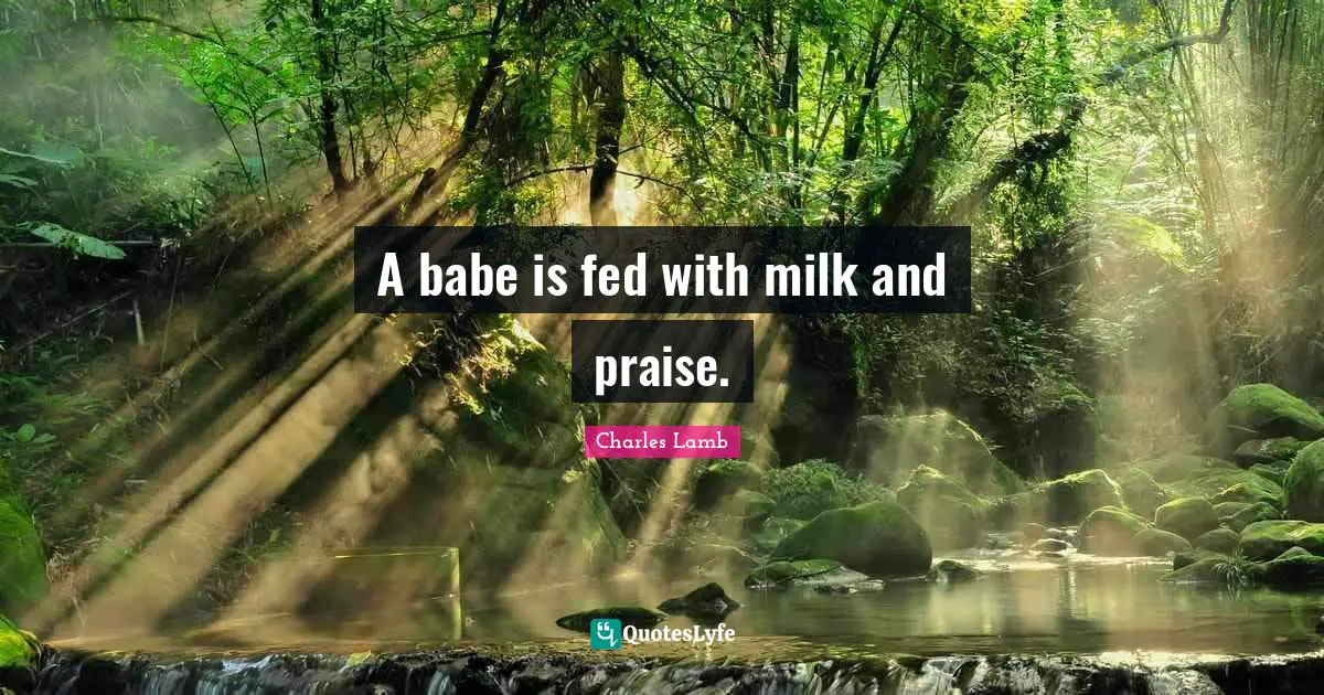 A babe is fed with milk and praise.