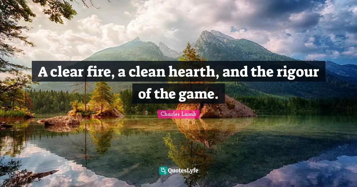A clear fire, a clean hearth, and the rigour of the game.