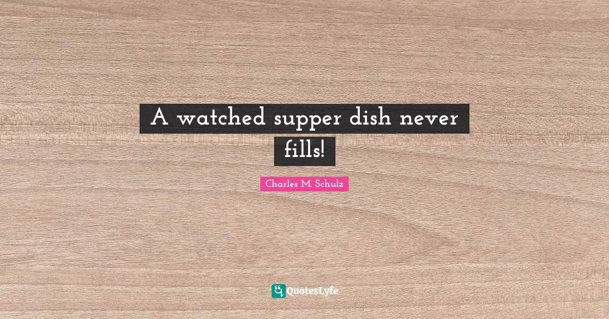 A watched supper dish never fills!