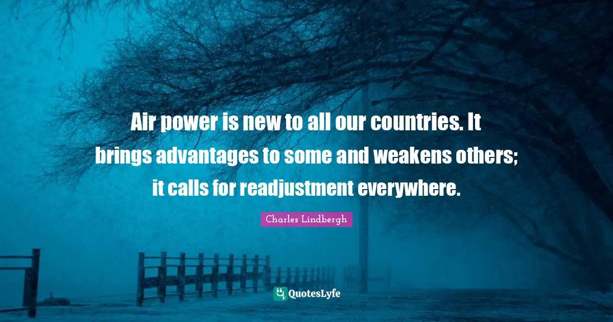 Air power is new to all our countries. It brings advantages to some and weakens others; it calls for readjustment everywhere.
