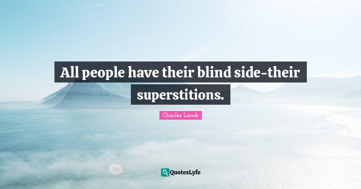 All people have their blind sidetheir superstitions.... Quote by