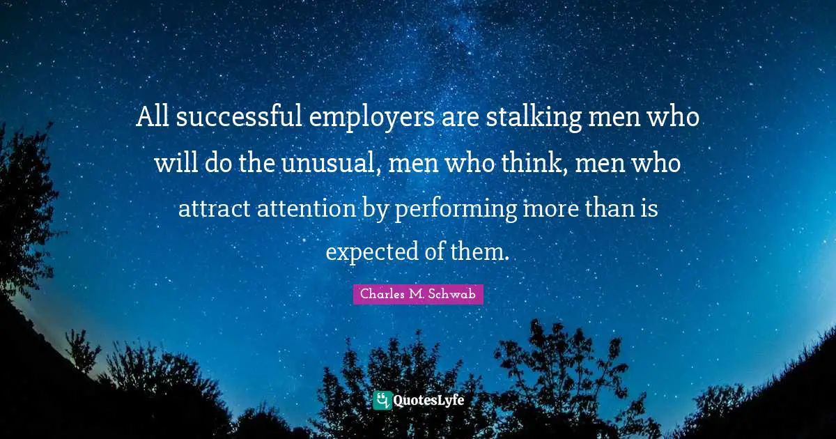Stalking Quotes: "All successful employers are stalking men who will do the unusual, men who think, men who attract attention by performing more than is expected of them."