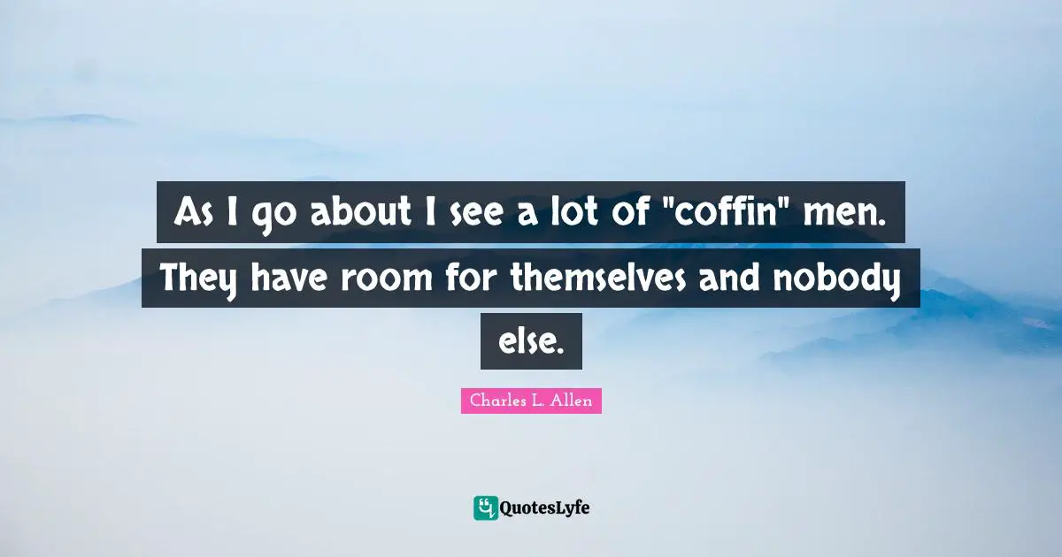 As I go about I see a lot of "coffin" men. They have room for themselves and nobody else.