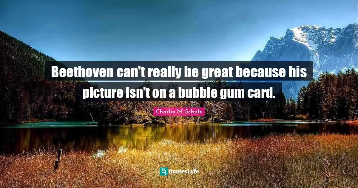 Beethoven can't really be great because his picture isn't on a bubble gum card.