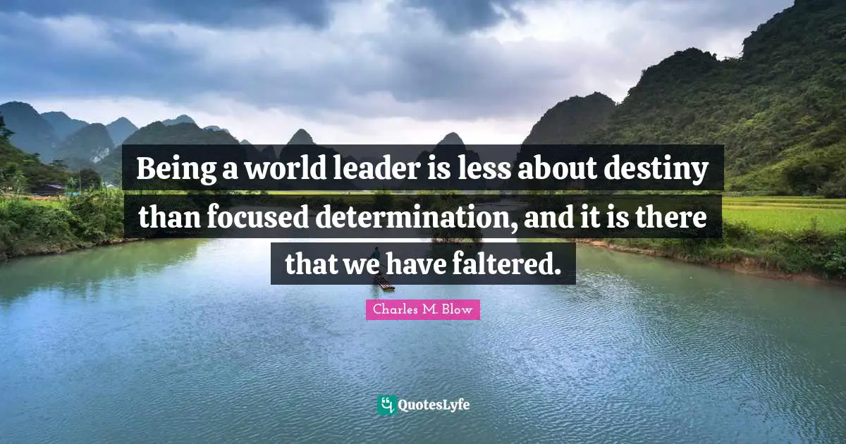 Being a world leader is less about destiny than focused determination, and it is there that we have faltered.