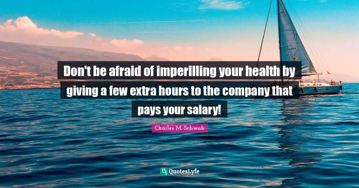Don't be afraid of imperilling your health by giving a few extra hours to the company that pays your salary!