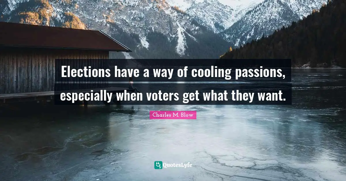 Elections have a way of cooling passions, especially when voters get what they want.