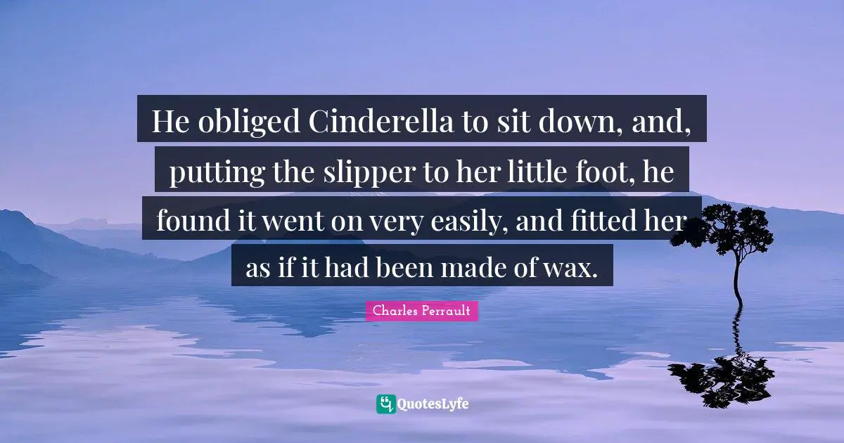 He obliged Cinderella to sit down, and, putting the slipper to her little foot, he found it went on very easily, and fitted her as if it had been made of wax.