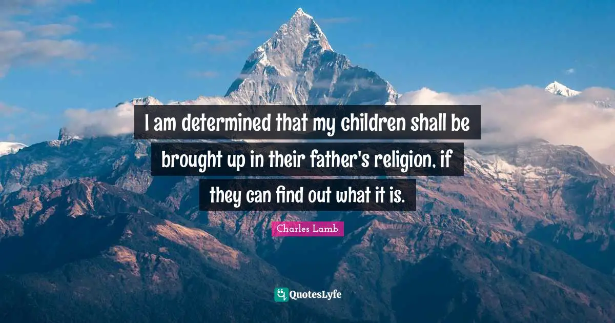 I am determined that my children shall be brought up in their father's religion, if they can find out what it is.