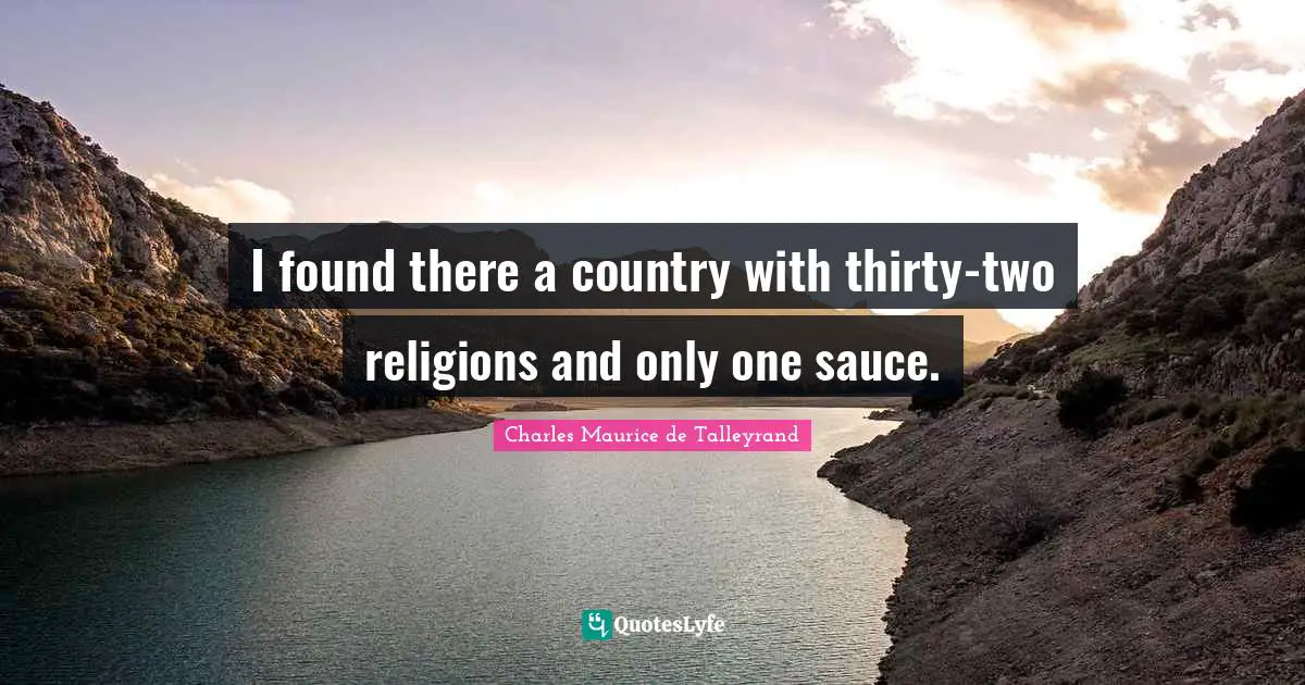 I found there a country with thirty-two religions and only one sauce.