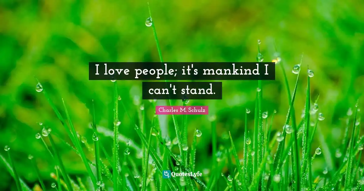 I love people; it's mankind I can't stand.