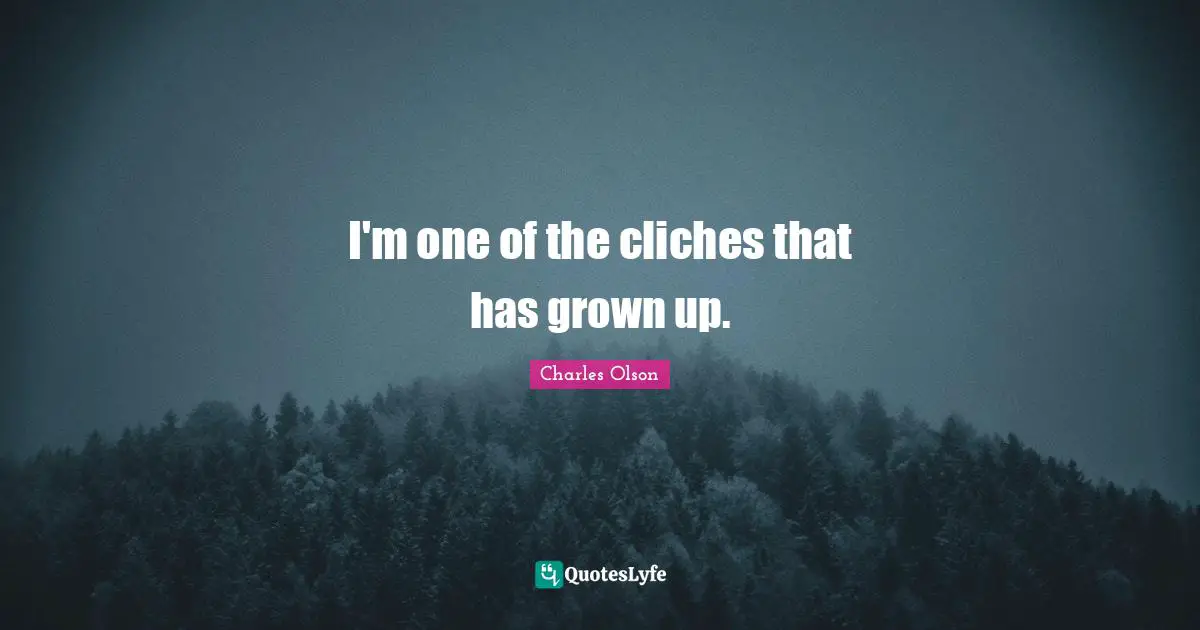 I'm one of the cliches that has grown up.