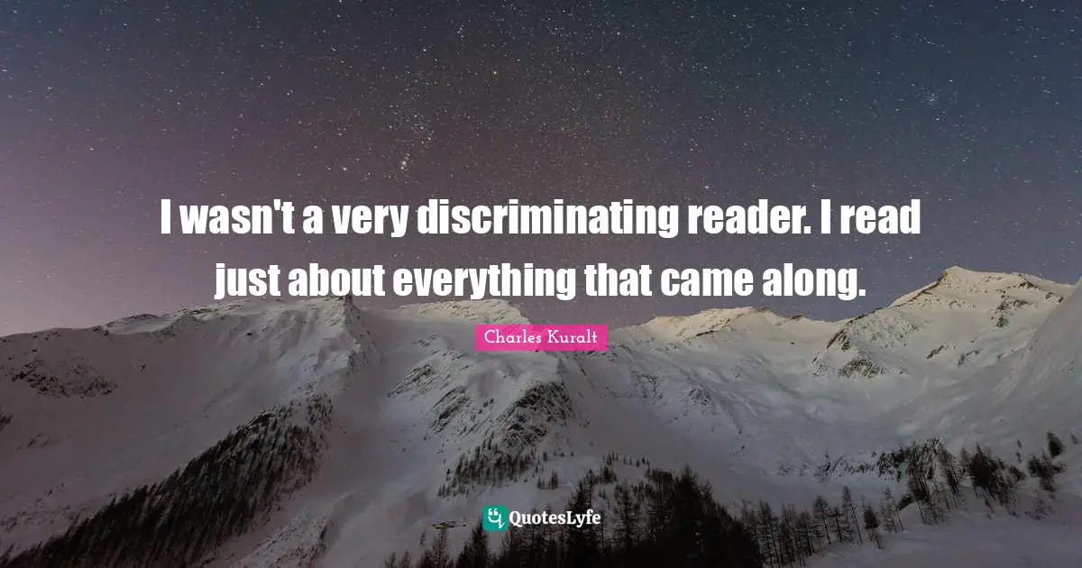 I wasn't a very discriminating reader. I read just about everything that came along.