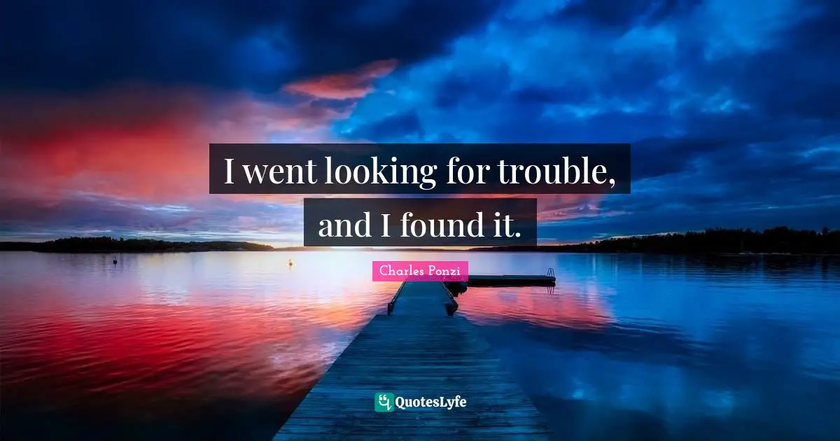 I went looking for trouble, and I found it.