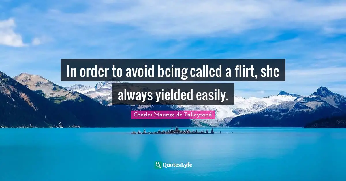 In order to avoid being called a flirt, she always yielded easily.