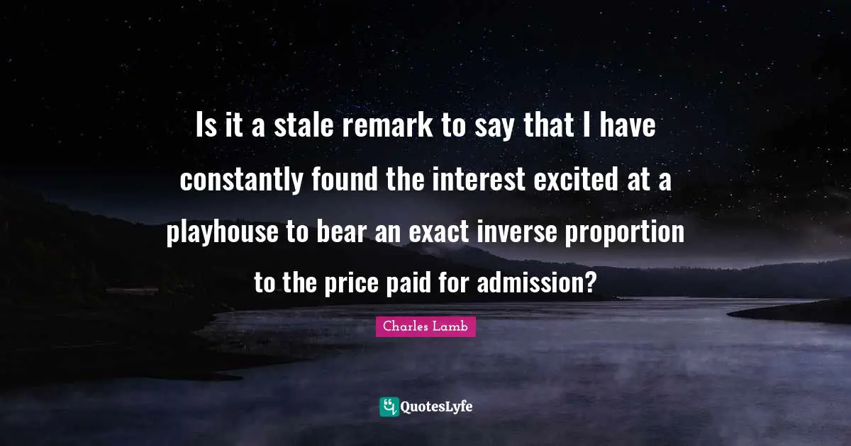 Is it a stale remark to say that I have constantly found the interest excited at a playhouse to bear an exact inverse proportion to the price paid for admission?