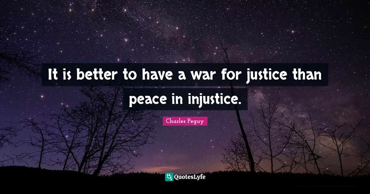 It is better to have a war for justice than peace in injustice.