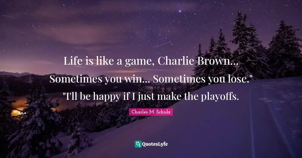 Playoffs Quotes: "Life is like a game, Charlie Brown... Sometimes you win... Sometimes you lose." "I'll be happy if I just make the playoffs."