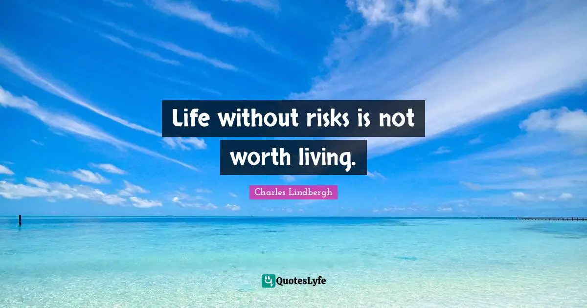 Life without risks is not worth living.