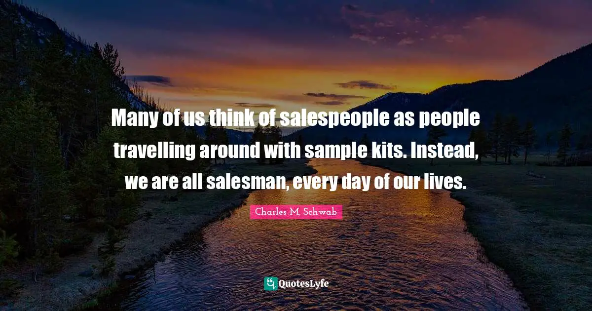 Many of us think of salespeople as people travelling around with sample kits. Instead, we are all salesman, every day of our lives.
