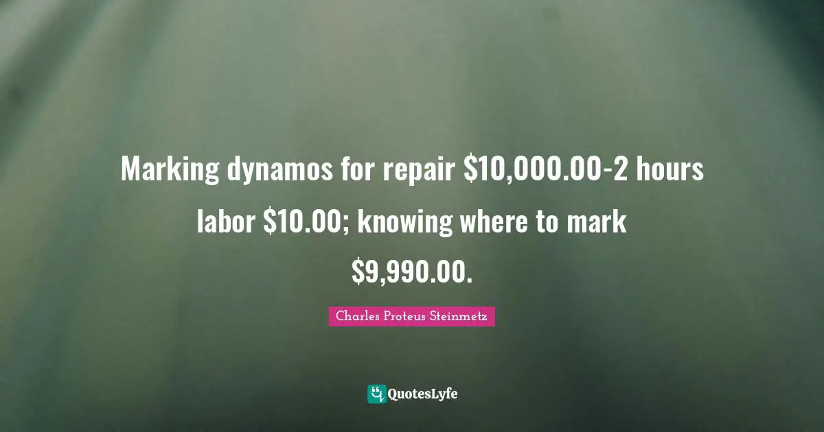 Entrepreneurship Quotes: "Marking dynamos for repair $10,000.00-2 hours labor $10.00; knowing where to mark $9,990.00."