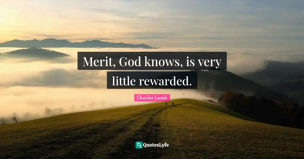 Merit, God knows, is very little rewarded.