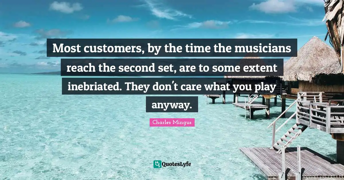 Most customers, by the time the musicians reach the second set, are to some extent inebriated. They don't care what you play anyway.