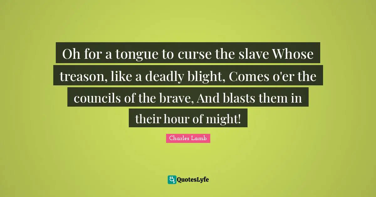 Treason Quotes: "Oh for a tongue to curse the slave Whose treason, like a deadly blight, Comes o'er the councils of the brave, And blasts them in their hour of might!"