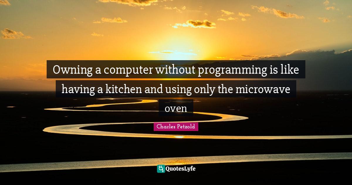 Owning a computer without programming is like having a kitchen and usi ...