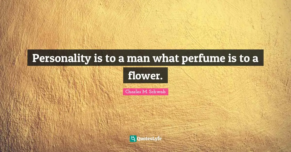 Perfume Quotes: "Personality is to a man what perfume is to a flower."