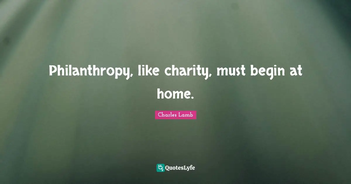 Philanthropy, like charity, must begin at home.