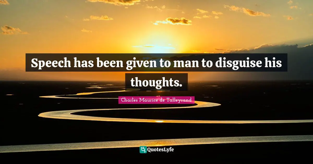 Speech has been given to man to disguise his thoughts.