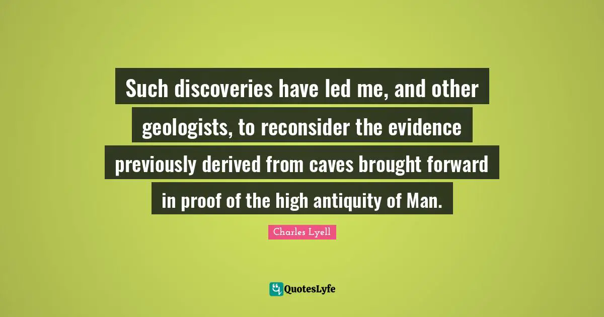Caves Quotes: "Such discoveries have led me, and other geologists, to reconsider the evidence previously derived from caves brought forward in proof of the high antiquity of Man."