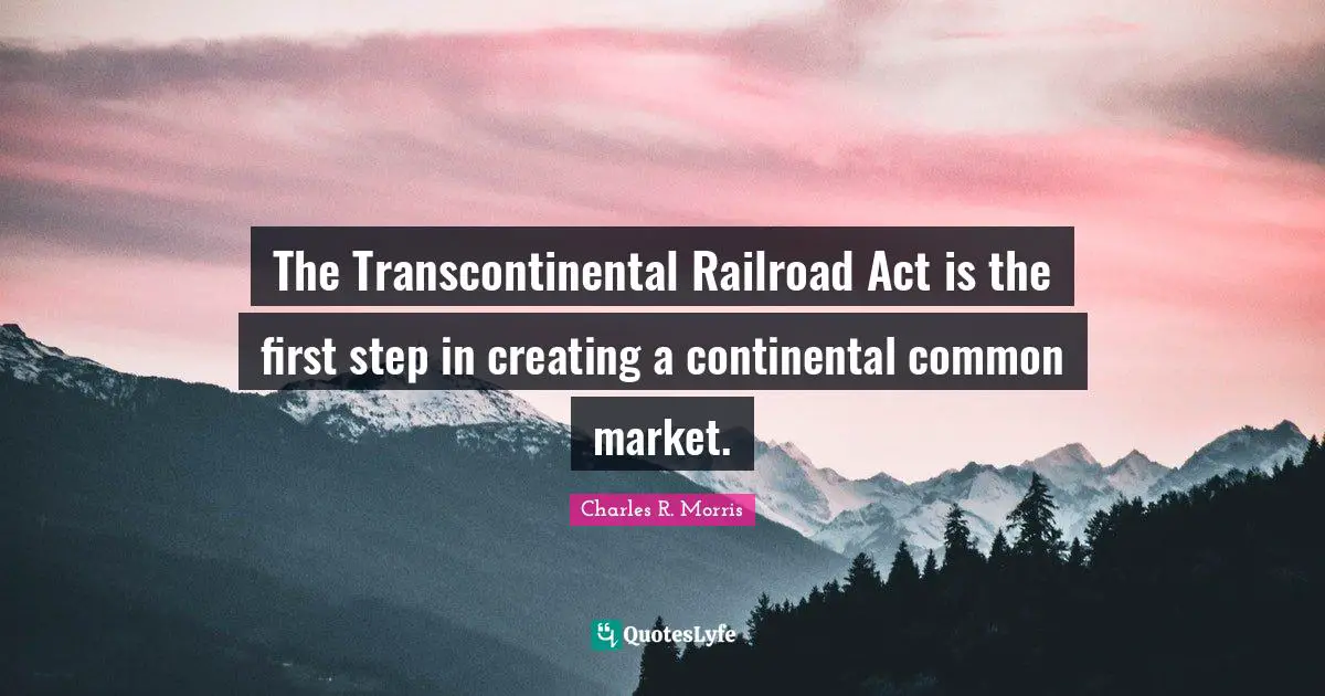 The Transcontinental Railroad Act is the first step in creating a continental common market.